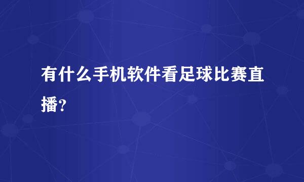 有什么手机软件看足球比赛直播？