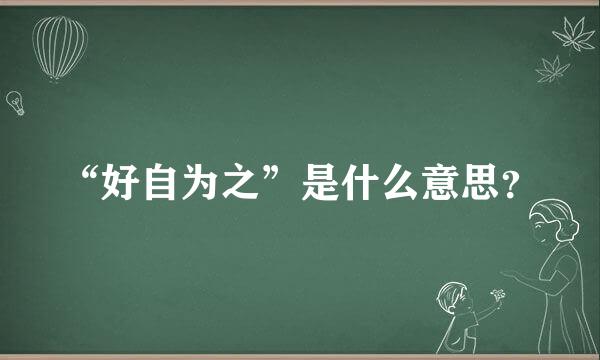 “好自为之”是什么意思？