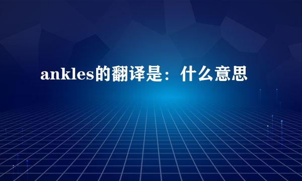 ankles的翻译是：什么意思