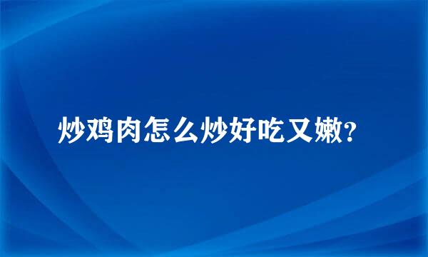 炒鸡肉怎么炒好吃又嫩？