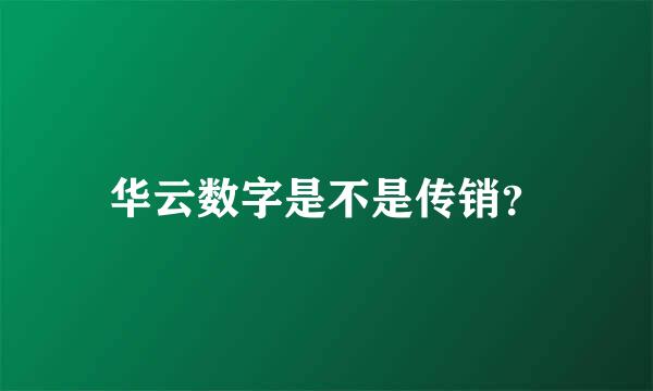 华云数字是不是传销？