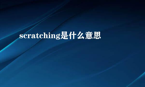 scratching是什么意思