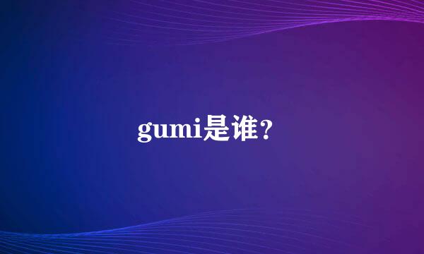 gumi是谁？