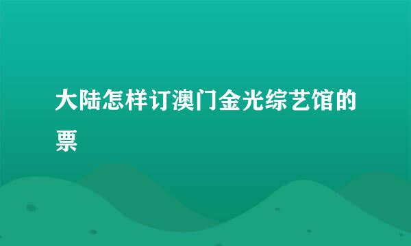 大陆怎样订澳门金光综艺馆的票