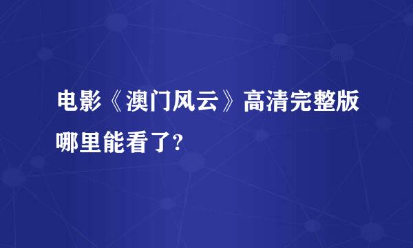 电影《澳门风云》高清完整版哪里能看了?