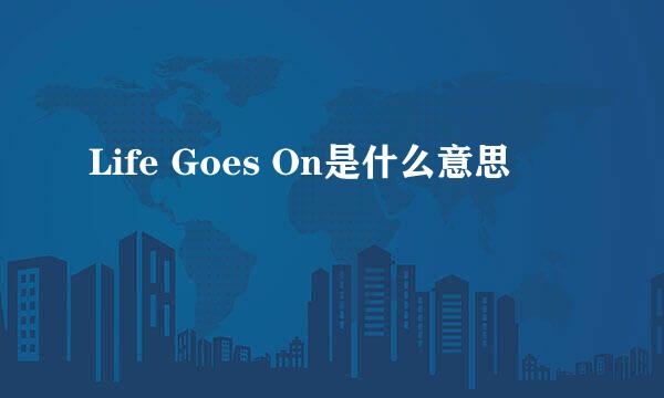 Life Goes On是什么意思