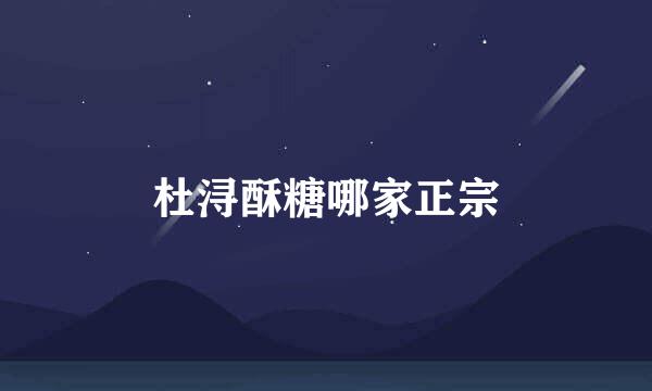 杜浔酥糖哪家正宗