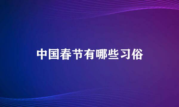 中国春节有哪些习俗