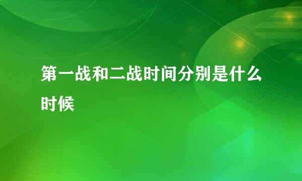 第一战和二战时间分别是什么时候