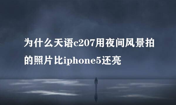 为什么天语c207用夜间风景拍的照片比iphone5还亮