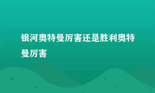 银河奥特曼厉害还是胜利奥特曼厉害