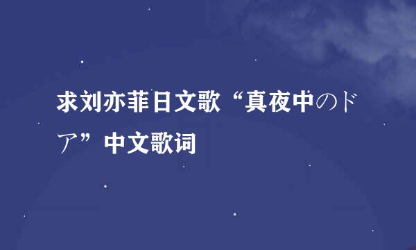 求刘亦菲日文歌“真夜中のドア”中文歌词