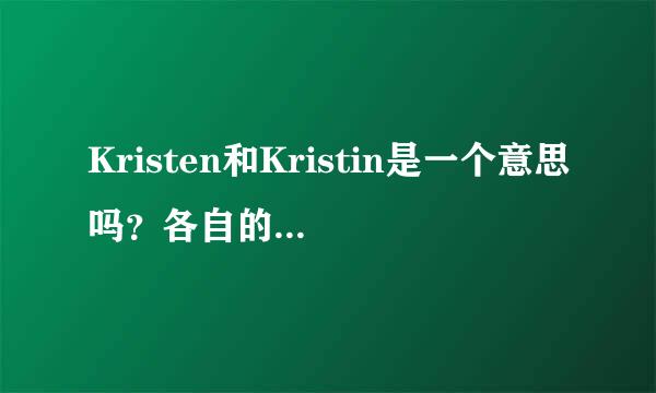 Kristen和Kristin是一个意思吗？各自的寓意是什么呢？