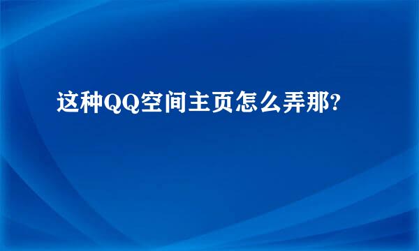 这种QQ空间主页怎么弄那?