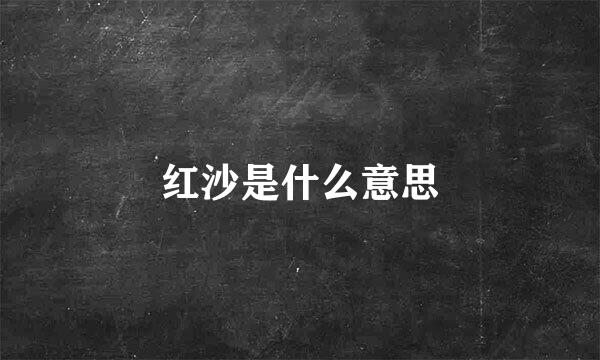 红沙是什么意思