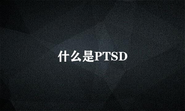 什么是PTSD