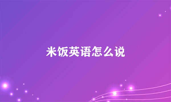 米饭英语怎么说