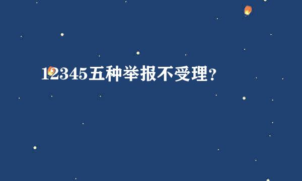 12345五种举报不受理？