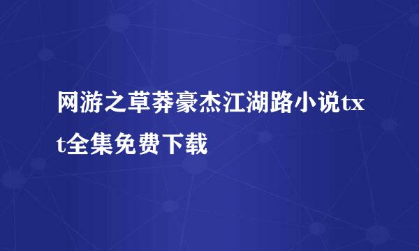 网游之草莽豪杰江湖路小说txt全集免费下载