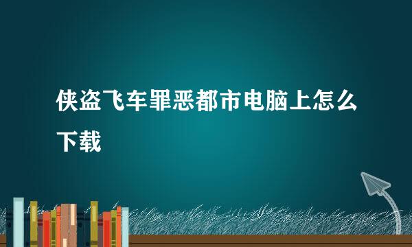 侠盗飞车罪恶都市电脑上怎么下载