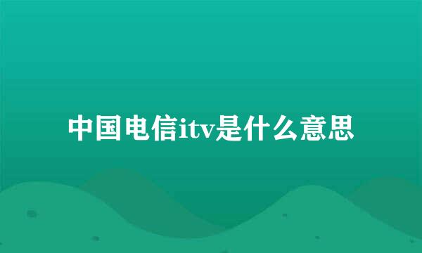 中国电信itv是什么意思