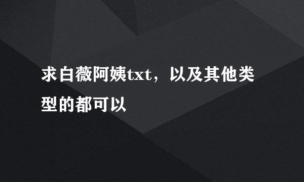 求白薇阿姨txt，以及其他类型的都可以