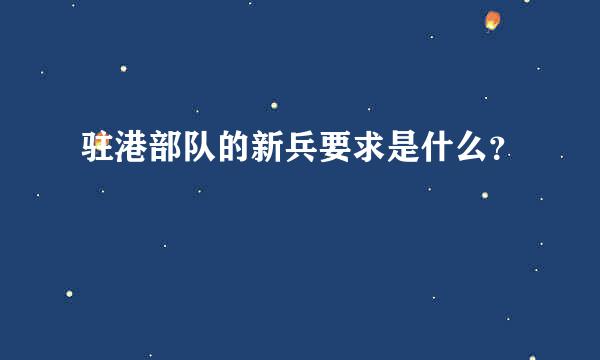 驻港部队的新兵要求是什么？