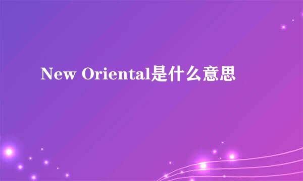 New Oriental是什么意思