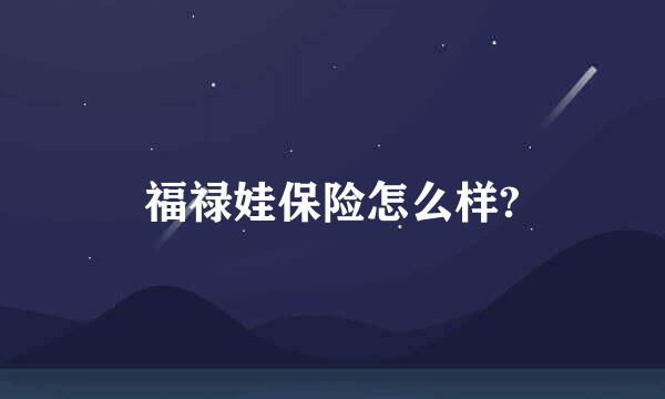 福禄娃保险怎么样?