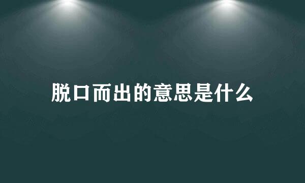 脱口而出的意思是什么