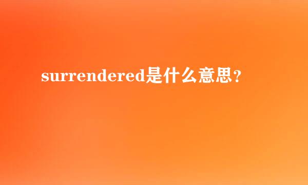 surrendered是什么意思？