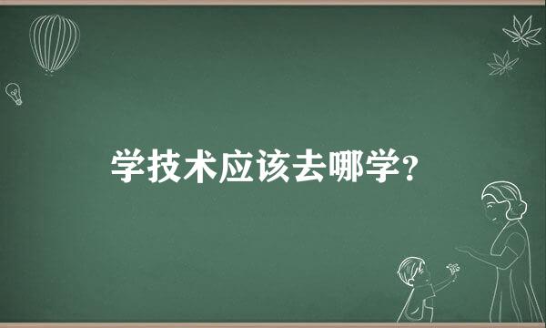 学技术应该去哪学？