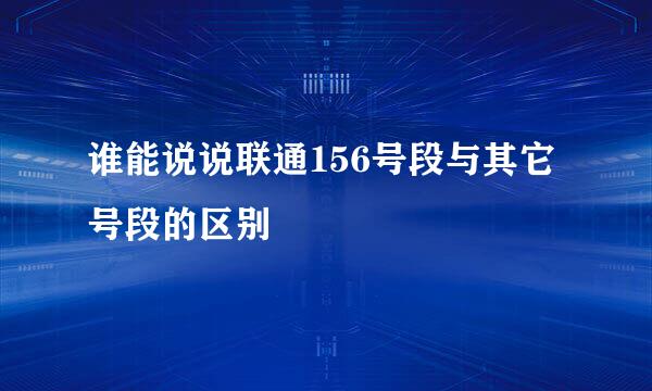 谁能说说联通156号段与其它号段的区别