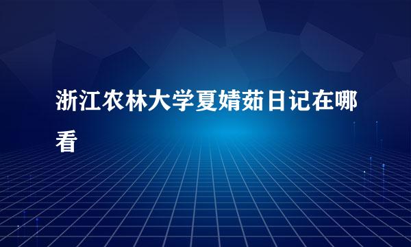 浙江农林大学夏婧茹日记在哪看