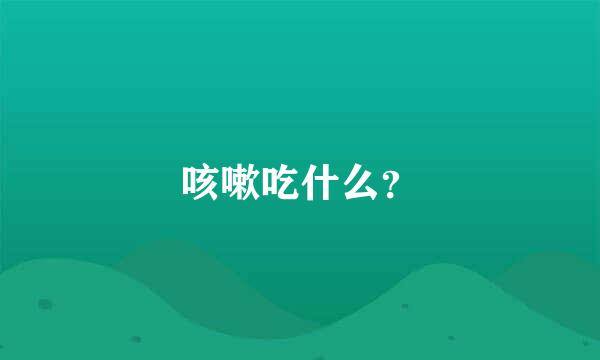 咳嗽吃什么？