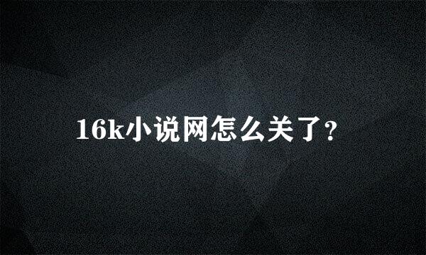 16k小说网怎么关了？