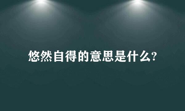 悠然自得的意思是什么?