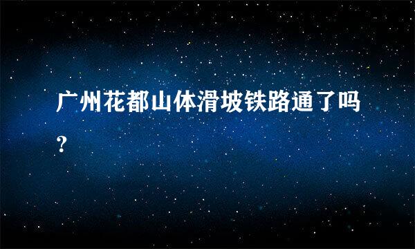 广州花都山体滑坡铁路通了吗？