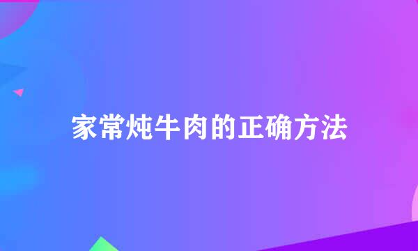 家常炖牛肉的正确方法