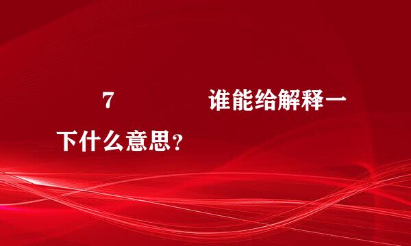 ️?7⃣️?️谁能给解释一下什么意思？