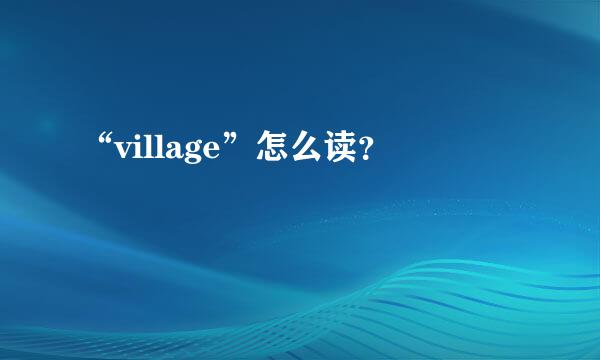 “village”怎么读？