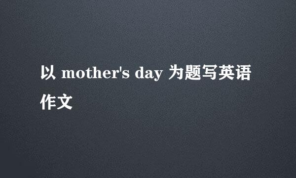 以 mother's day 为题写英语作文