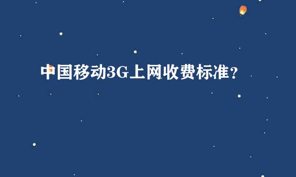 中国移动3G上网收费标准？