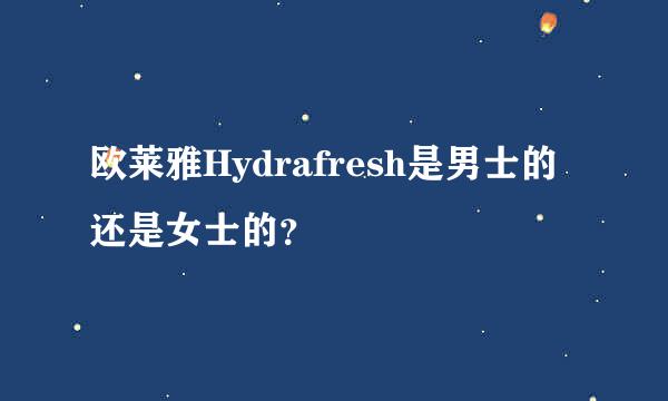 欧莱雅Hydrafresh是男士的还是女士的？