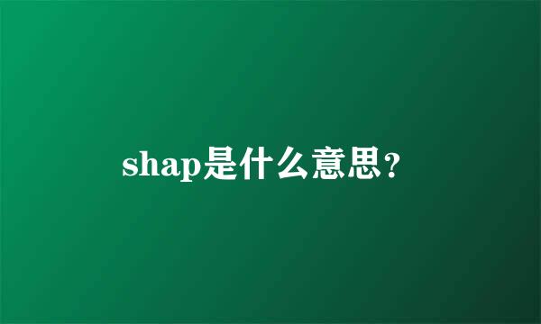 shap是什么意思？