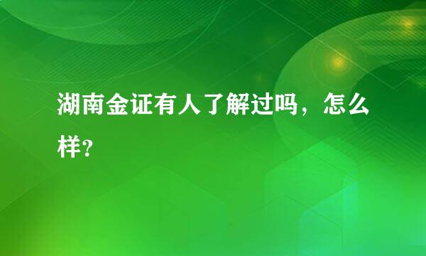 湖南金证有人了解过吗，怎么样？