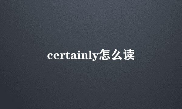 certainly怎么读