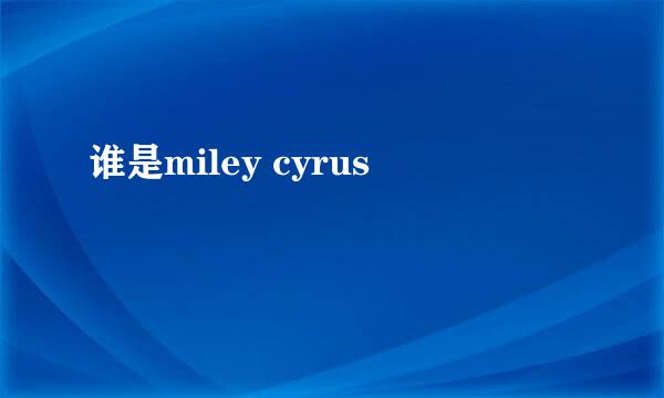 谁是miley cyrus