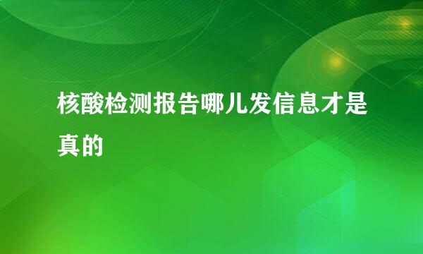 核酸检测报告哪儿发信息才是真的