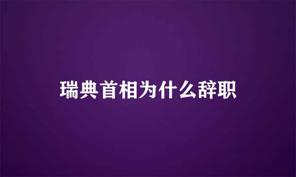 瑞典首相为什么辞职